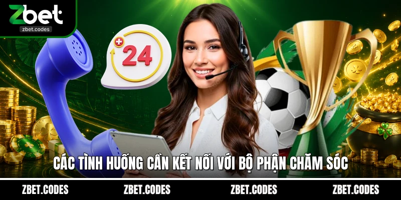 Các tình huống cần kết nối với bộ phận chăm sóc