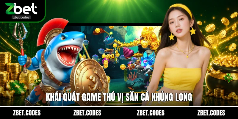 Bắn Cá Khủng Long ZBET - Săn Boss Tiền Sử Nhận X1500 2 Khái quát game thú vị săn cá Khủng Long