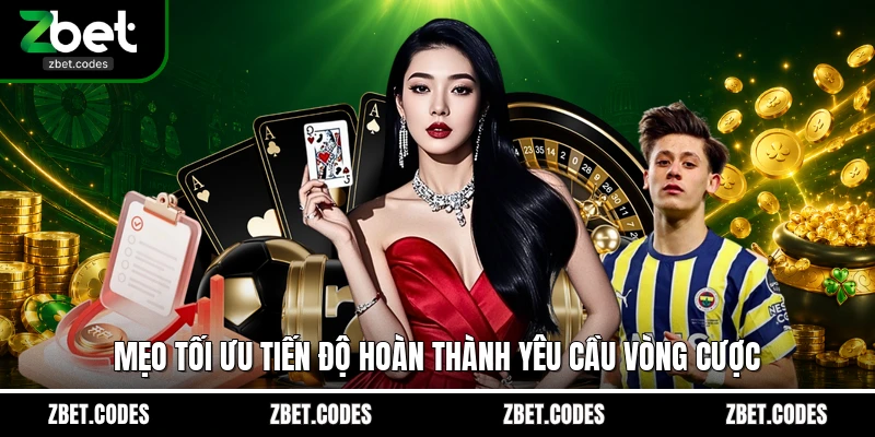 Mẹo tối ưu tiến độ hoàn thành yêu cầu vòng cược